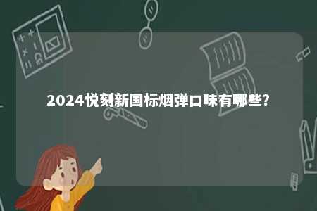 2024悦刻新国标烟弹口味有哪些？ 